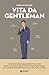 Vita da gentleman: Manuale del buon vivere per l'uomo contemporaneo (Italian Edition)