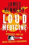 Loud Medicine: Dispatches from the Music Industry Underworld Loud Medicine: Dispatches from the Music Industry Underworld