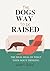 The Dogs Way to be Raised: ...