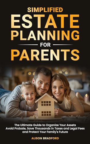 Simplified Estate Planning for Parents: The Ultimate Guide to Organize Your Assets, Avoid Probate, Save Thousands in Taxes and Legal Fees and Protect Your Family's Future (Kindle Edition)