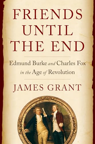 Friends Until the End: Edmund Burke and Charles Fox in the Age of Revolution (Hardcover)