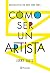 Cómo ser un artista / How to Be an Artist (Spanish Edition)
