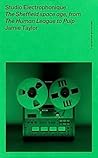 Studio Electrophonique: The Sheffield space age, from The Human League to Pulp (The British Pop Archive) Studio Electrophonique: The Sheffield space age, from The Human League to Pulp (The British Pop Archive)