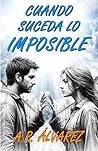 Cuando suceda lo imposible by A.R. Alvarez