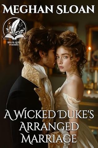 A Wicked Duke's Arranged Marriage: A Historical Regency Romance Novel (Love and Yearning in the Ton)