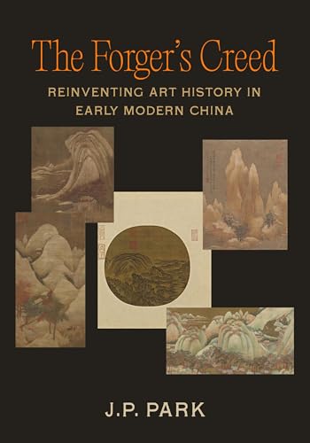 The Forger's Creed: Reinventing Art History in Early Modern China (Hardcover)