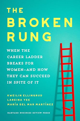 The Broken Rung: When the Career Ladder Breaks for Women—and How They Can Succeed in Spite of It (Hardcover)