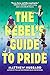 The Rebel's Guide to Pride