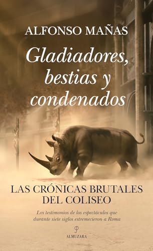 Portada de Gladiadores, bestias y condenados: Las crónicas brutales del Coliseo, de Alfonso Mañas