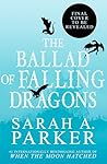 The Ballad of Falling Dragons by Sarah A. Parker The Ballad of Falling Dragons by Sarah A. Parker
