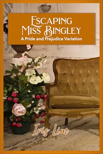 Escaping Miss Bingley: A Pride and Prejudice Variation (Iris Lim Pride and Prejudice Canon Divergent Collection)