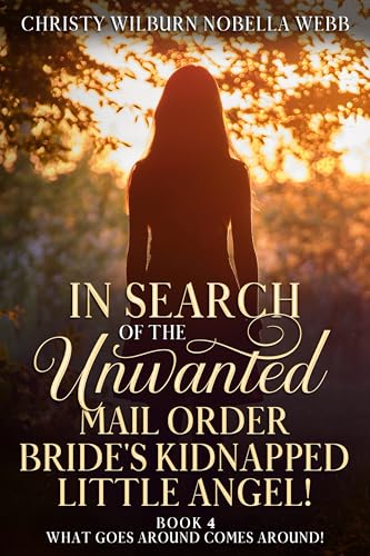 In Search of the Unwanted Mail Order Bride's Kidnapped Little Angel!: Book 4...What goes around comes around! (Kindle Edition)