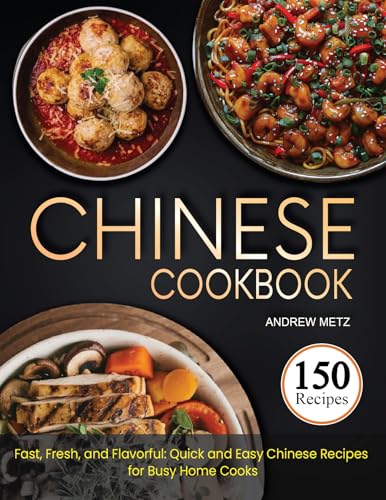 Chinese Cookbook: Fast, Fresh, and Flavorful: Quick and Easy Chinese Recipes for Busy Home Cooks (Kindle Edition)