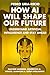 How AI Will Shape Our Future: Understand Artificial Intelligence and Stay Ahead. Machine Learning. Generative AI. Robots. Quantum AI. Super Intelligence