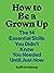 How to Be a Grown Up: The 14 Essential Skills You Didn’t Know You Needed (Until Just Now)