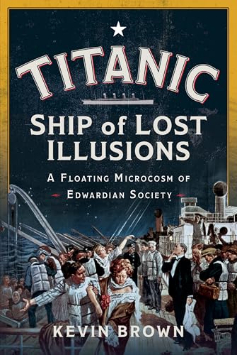 Titanic: Ship of Lost Illusions: A Floating Microcosm of Edwardian Society (Hardcover)