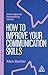 How to Improve Your Communication Skills: How to Build Trust, Be Heard and Communicate With Confidence (Creating Success)