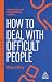 How to Deal with Difficult People: Fast, Effective Strategies for Handling Problem People (Creating Success series)