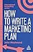 How to Write a Marketing Plan: Define Your Strategy, Plan Effectively and Reach Your Marketing Goals (Creating Success series)