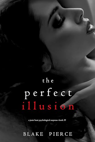 The Perfect Illusion (A Jessie Hunt Psychological Suspense Thriller—Book Thirty-Nine)
