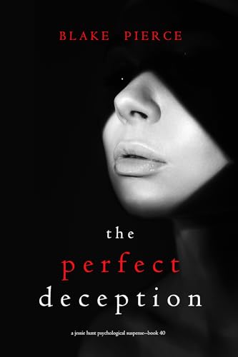 The Perfect Deception (A Jessie Hunt Psychological Suspense Thriller—Book Forty)