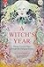 A Witch's Year: Journey Through The Changing Seasons In A Constant Process Of Unfolding And Becoming.
