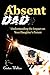 The Absent Dad: Understanding the Impact on Your Daughter's Future (Raising Extraordinary Kids - The Ultimate Parenting Series for Parents, Grandparents, and Future Dads!)