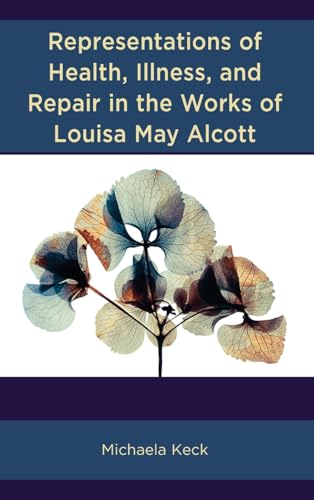 Representations of Health, Illness, and Repair in the Works of Louisa May Alcott (Hardcover)