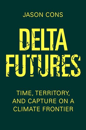 Delta Futures: Time, Territory, and Capture on a Climate Frontier (Paperback)