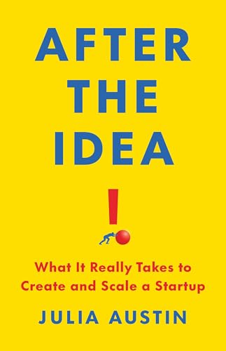 After the Idea: What It Really Takes to Create and Scale a Startup (Hardcover)