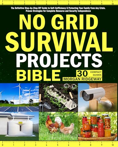 No Grid Survival Projects Bible: The Definitive Step-by-Step DIY Guide to Self-Sufficiency & Protecting Your Family from Any Crisis. Proven Strategies for Complete Resource and Security Independence (Kindle Edition)