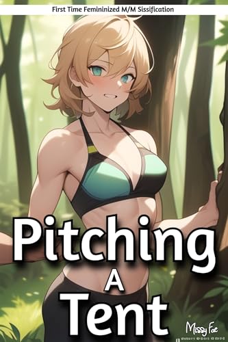 Pitching A Tent; First Time Feminized; M/M Sissification (Femboy Sissification; Femininization; Male/Femboy Explicit Romance Book 4)