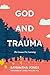 God and Trauma: The Lessons...