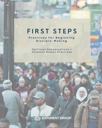 First Steps: Practices for Beginning Disciple-Making: Spiritual Conversations + Common Prayer Practices (Forming Disciple-Makers)