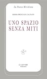 Uno Spazio Senza Miti: Scienza E Letteratura: Quattro Saggi Su Italo Calvino Uno Spazio Senza Miti: Scienza E Letteratura: Quattro Saggi Su Italo Calvino