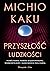 Przyszłość ludzkości. Podbój Marsa, podróże międzygwiezdne, nieśmiertelność i nasze miejsce poza Ziemią