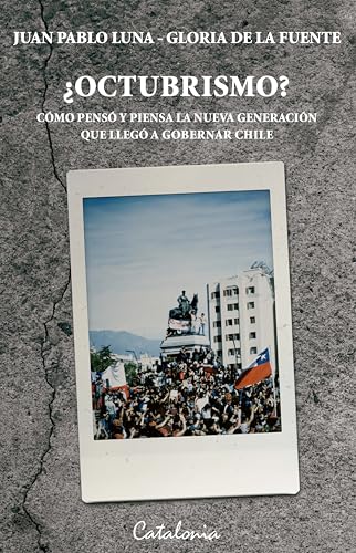 ¿Octubrismo?: Como pensó y piensa la nueva generación que llegó a gobernar Chile (Spanish Edition)