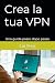 Crea la tua VPN: Una guida ...