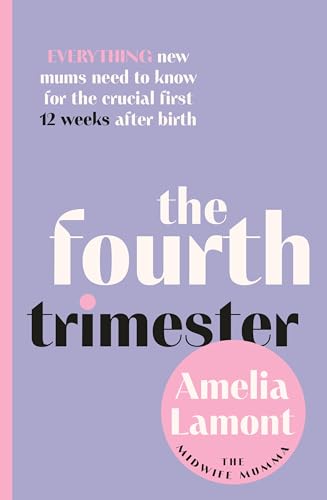 The Fourth Trimester: Unfiltered, honest and achievable advice for every new mum in the first twelve weeks after birth (Kindle Edition)