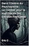 Dans l’Ombre du Psychopathe : Le Combat pour la Maîtrise de Soi (version Française) (French Edition)