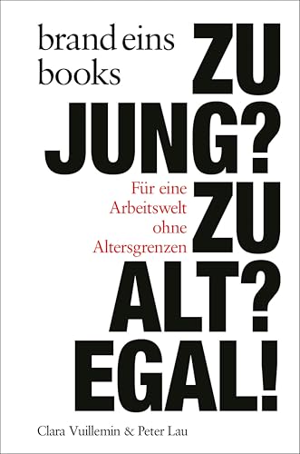 Zu jung? Zu alt? Egal!: Für eine Arbeitswelt ohne Altersgrenzen | brand eins books (German Edition)