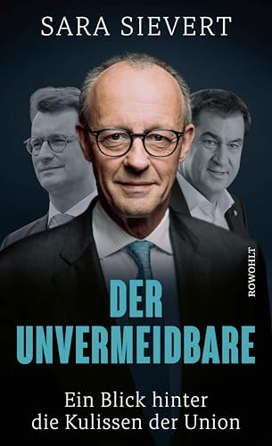 Der Unvermeidbare: Ein Blick hinter die Kulissen der Union | Friedrich Merz und die CDU (German Edition)