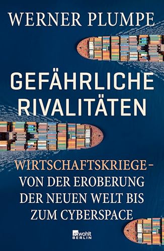 Gefährliche Rivalitäten: Wirtschaftskriege – von den Anfängen der Globalisierung bis zu Trumps Deal-Politik | Wer die Konflikte der Gegenwart verstehen will, muss dieses Buch lesen. (German Edition)