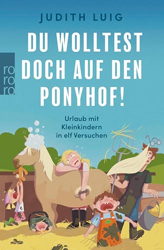 Du wolltest doch auf den Ponyhof!: Urlaub mit Kleinkindern in elf Versuchen (German Edition)