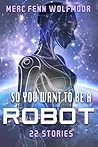 So You Want To Be A Robot by Merc Fenn Wolfmoor