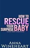 How to Rescue Your Surprise Baby by Anna Wineheart