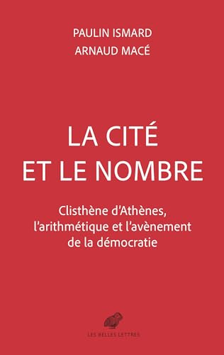 La cité et le nombre: Clisthène d'Athènes, l'arithmétique et l'avènement de la démocratie (French Edition)