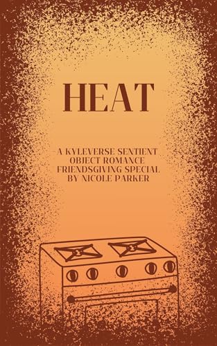 Heat: A Kyleverse Sentient Object Romance Friendsgiving Special (Kindle Edition)