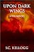 Upon Dark Wings by S.C. Kellogg Upon Dark Wings by S.C. Kellogg