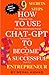 HOW To USE CHAT- GPT TO BECOME A SUCCESSFUL ENTREPRENEUR: 9 Secrets Steps To Succeed In Any Start-up
